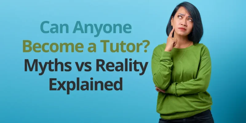 Can Anyone Become a Tutor Myths vs Reality Explained